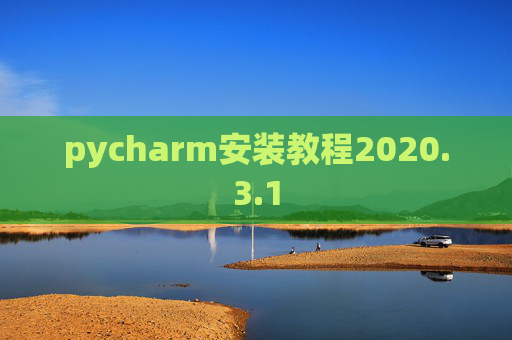 pycharm安装教程2020.3.1 pycharm安装教程2020.3.1